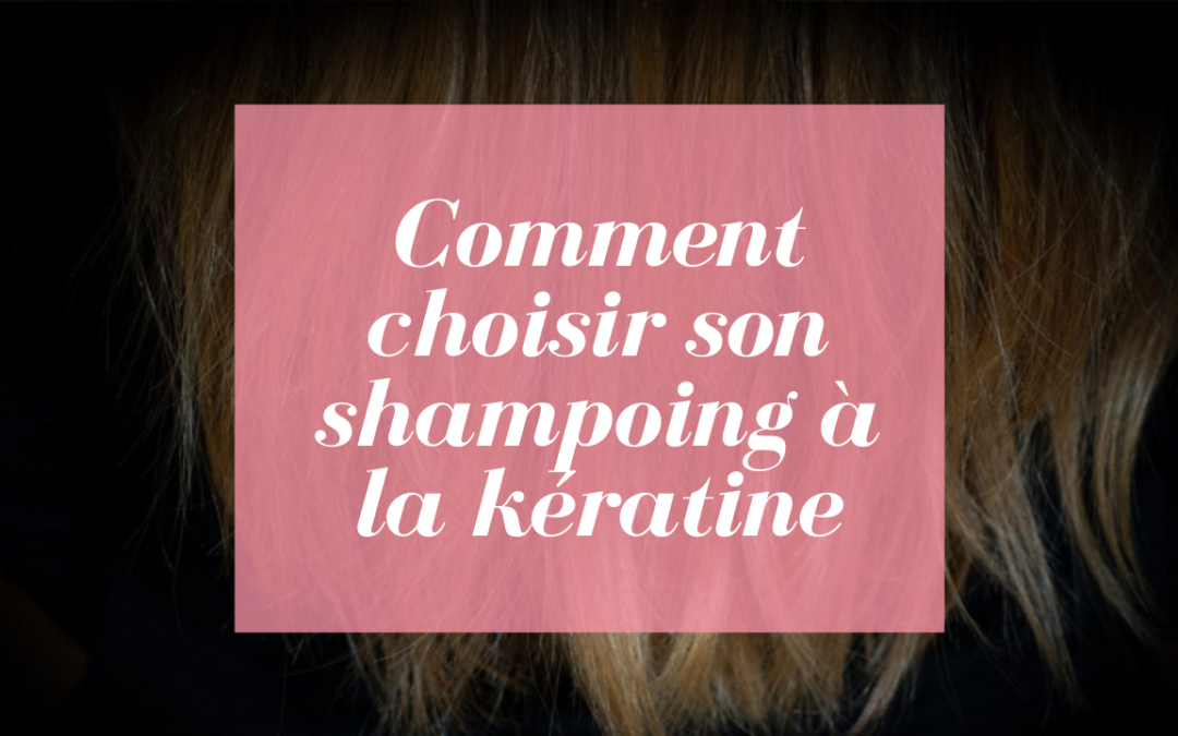 Comment choisir le meilleur shampoing à la kératine